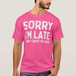 Camiseta Desculpe Por Ter Chegado Tarde, Eu Não Queria Vir