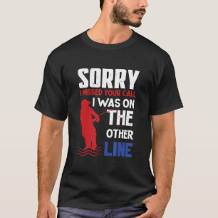Camiseta Desculpe Por Ter Perdido A Sua Chamada, Eu Estava