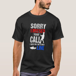 Camiseta Desculpe Por Ter Perdido A Sua Chamada, Eu Estava 