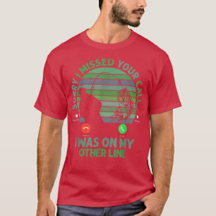 Camiseta Desculpe Por Ter Perdido A Sua Chamada Que Estava