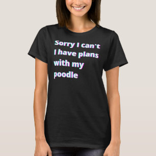 Camiseta Desculpe, Posso Ter Planos Com Meu Poodle