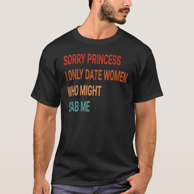 Camiseta Desculpe, Princesa, Eu Só Encontro Mulheres Que Po (Frente)