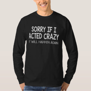 Camiseta Desculpe Se Eu Agi Louco Vai Acontecer De Novo, Ci