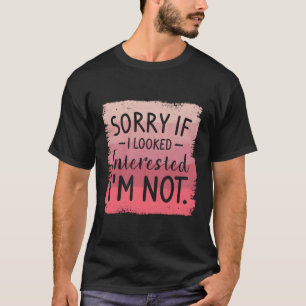 Camiseta Desculpe Se Parecia Interessado Não Sou Muito Humo