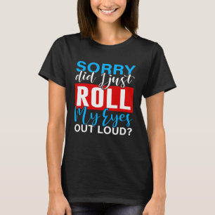Camiseta Desculpe, Será Que Eu Rolei Meus Olhos Em Voz Alta