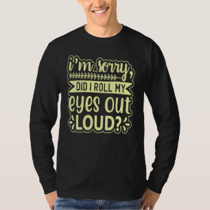 Camiseta Desculpe, Será Que Eu Rolei Meus Olhos Em Voz Alta