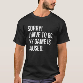 Camiseta Desculpe, Tenho Que Ir. Meu jogo está pausado: Pre