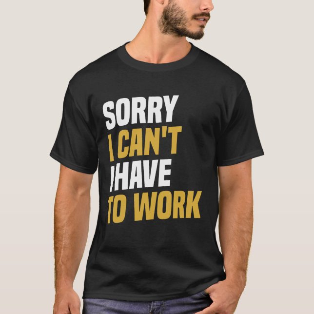 Camiseta Desculpe, tenho que trabalhar, trabalho engraçado (Frente)