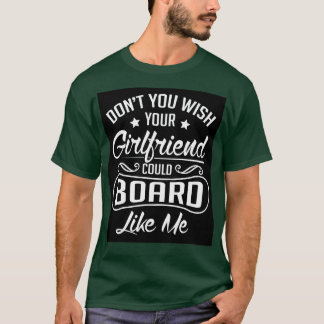 Camiseta Deseja que seu namorada pudesse conselho como eu?