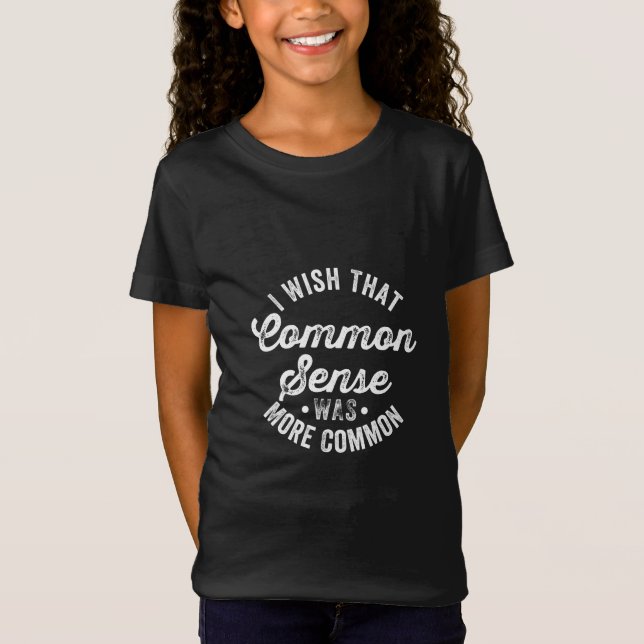 Camiseta Desejo Que O Sentido Comum Seja Mais Comum (Frente)