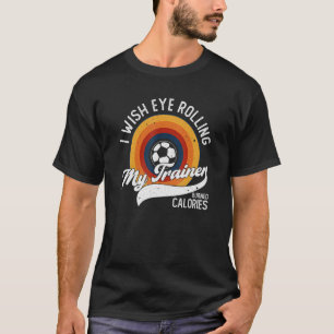 Camiseta Desejo Que Olhos Rolem Meu Formador Queimem Calori