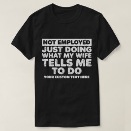 Camiseta Desempregado, Apenas Fazendo O Que Minha Esposa Me