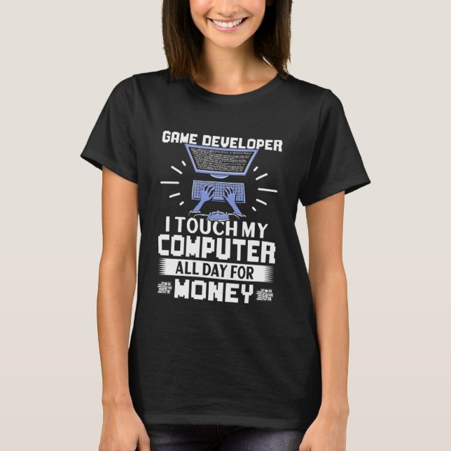 Camiseta Desenvolvedor de jogos, toco meu computador o dia  (Frente)