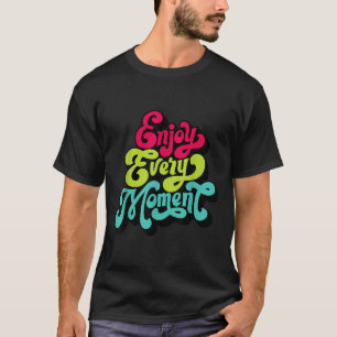 Camiseta Desfrute Cada Momento, Citações , Desfrutar