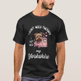 Camiseta Design Amante de Cães Yorkshire, Eu Só Preciso do 