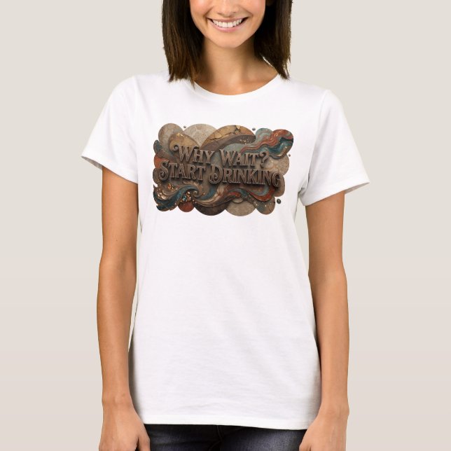 Camiseta Design de texto Por que esperar? Comece a beber la (Frente)