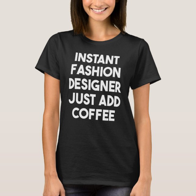 Camiseta Designer de Moda Instantânea Apenas adicione café (Frente)
