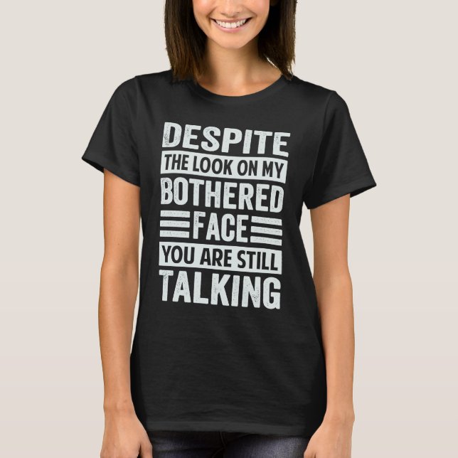 Camiseta Despite The Look On My Bothered Face You Are Still (Frente)