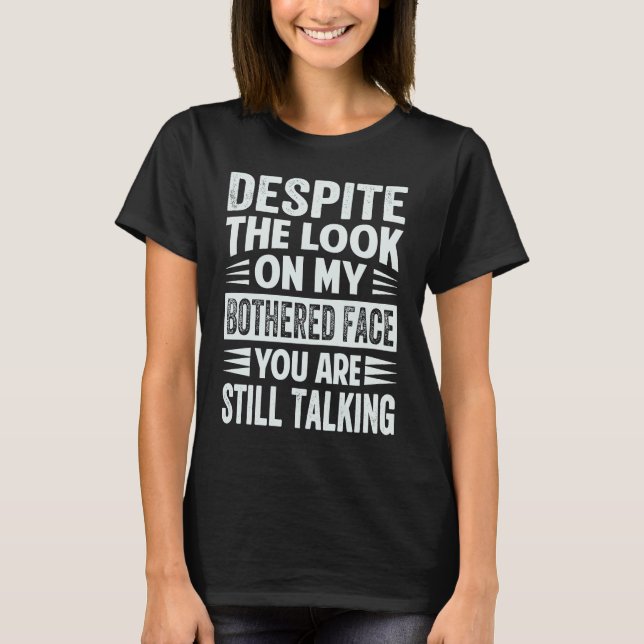 Camiseta Despite The Look On My Bothered Face You Are Still (Frente)
