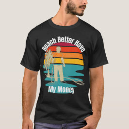Camiseta Detecção de Metal em Praia Melhor Ter Meu Dinheiro