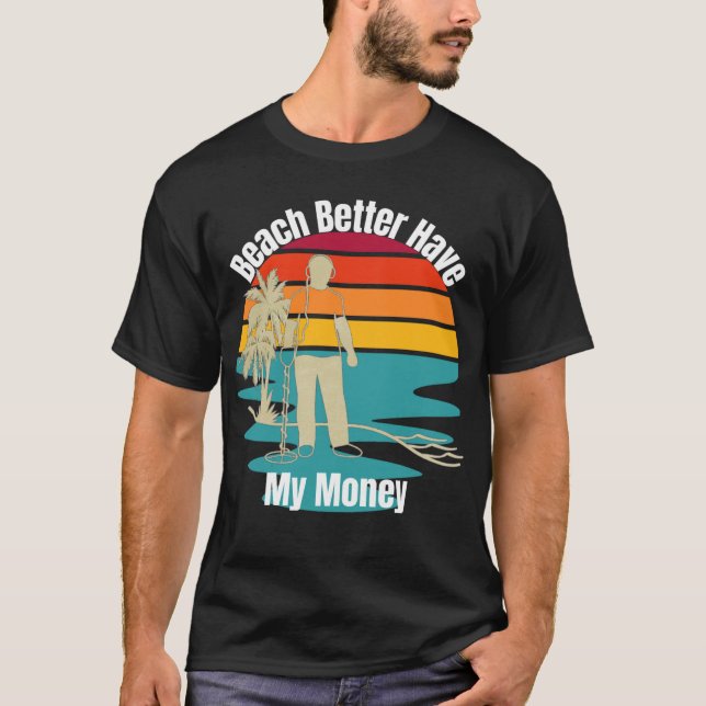 Camiseta Detecção de Metal em Praia Melhor Ter Meu Dinheiro (Frente)