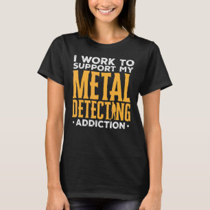 Camiseta Detector I Work To Support My Metal Detecting A (T