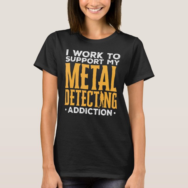 Camiseta Detector I Work To Support My Metal Detecting A (T (Frente)