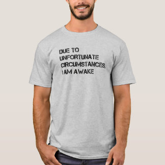 Camiseta Devido a circunstâncias infelizes, estou acordado