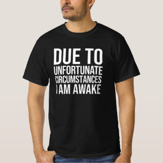 Camiseta Devido A Circunstâncias Infelizes Estou Acordado