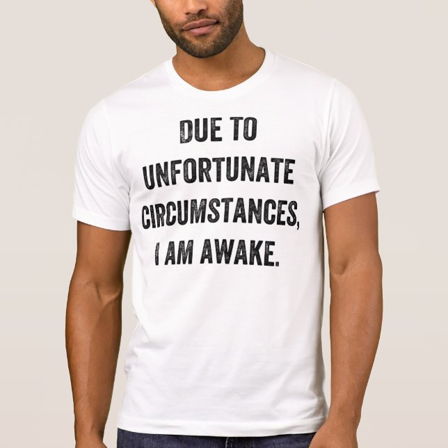 Camiseta Devido às circunstâncias infelizes eu estou (Frente)