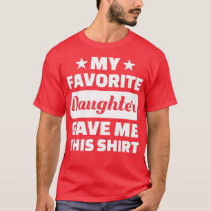 Camiseta Dia de os pais Minha Filha Favorita Me Deu Isso
