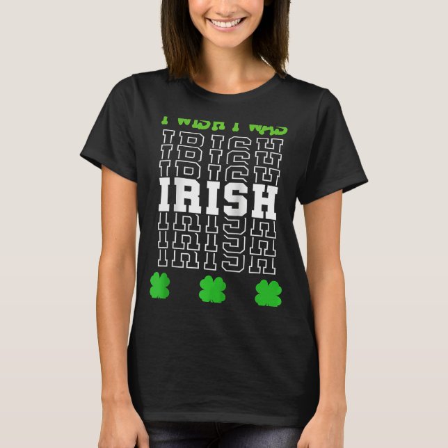 Camiseta Dia de São Patrício Que Eu Queria Ser Irlandês Com (Frente)