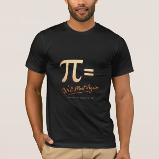 Camiseta Dia do Pi – PI = Nos Encontraremos Novamente – Mat