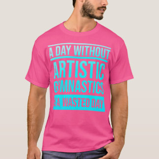 Camiseta Dia Sem Ginástica Artística É Um Dia Desperdiçado