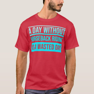 Camiseta Dia sem Horseback a Andar é um Dia Desperdiçado