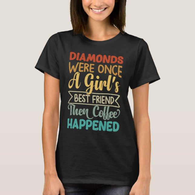Camiseta Diamonds Were Once A Girl's Best Friend Then Coffe (Frente)