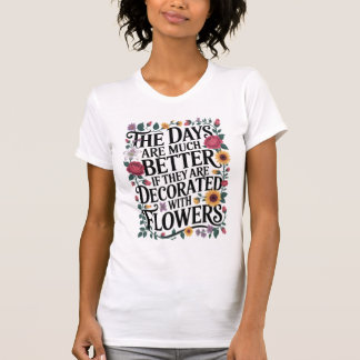Camiseta Dias São Melhores Decorados Com Flores