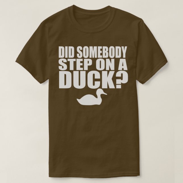 Camiseta Did Somebody Step On A Duck (Frente do Design)
