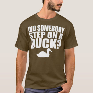 Camiseta Did Somebody Step On A Duck