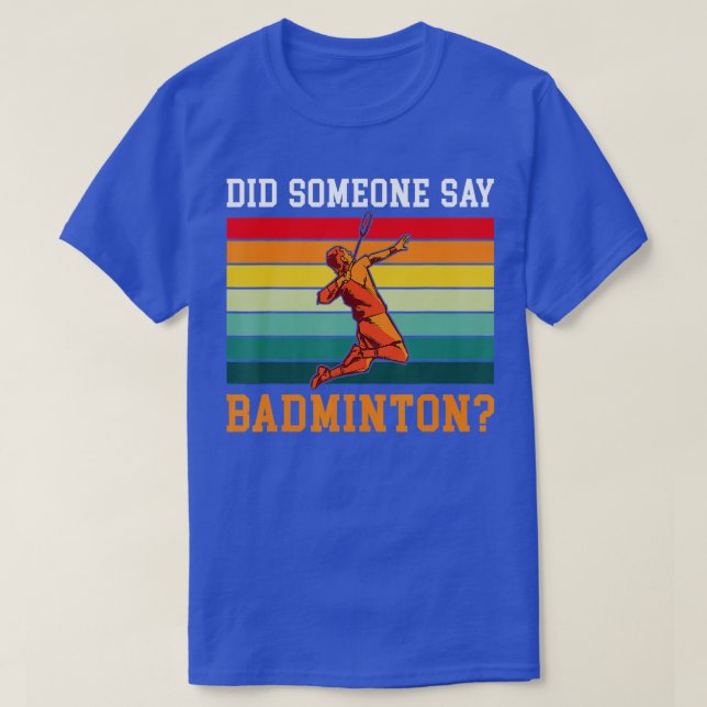 Camiseta Did someone say Badminton  (Frente do Design)