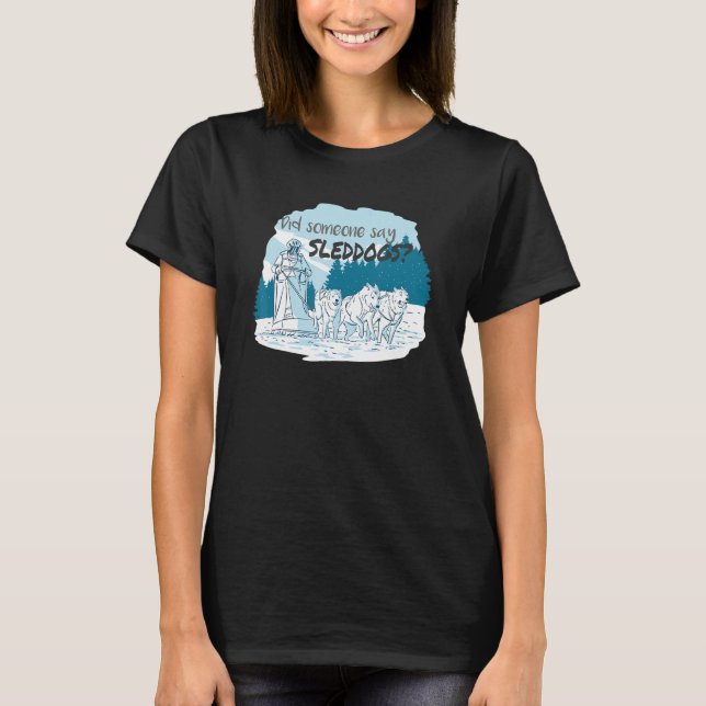 Camiseta Did someone say sleddogs Mushing Husky Sled Saying (Frente)
