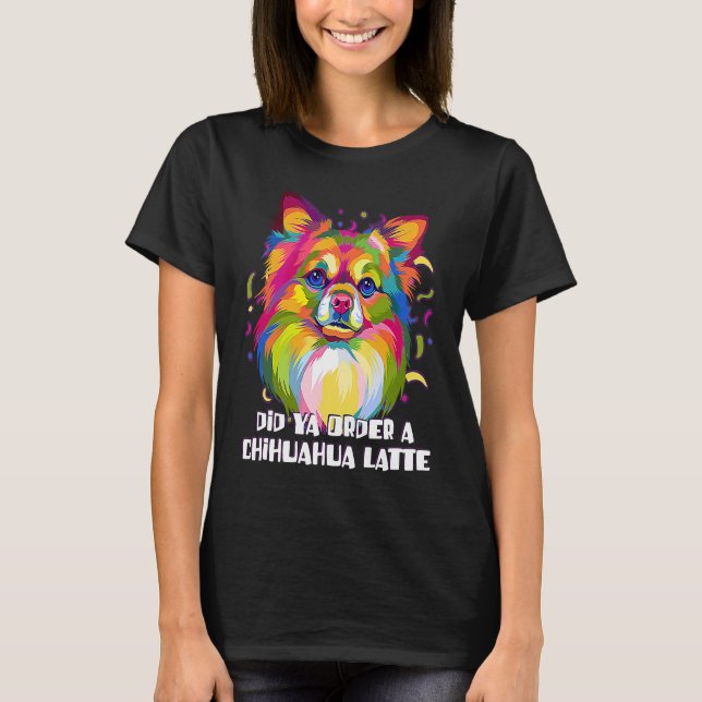 Camiseta Did Ya Order a Chihuahua Latte Dog Breed  Puppy Hu (Frente)
