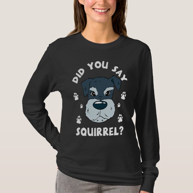 Camiseta Did You Say Squirrel Funny Schnauzer (Frente)