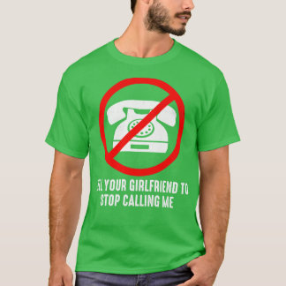 Camiseta Diga à sua Namorada para parar de me chamar
