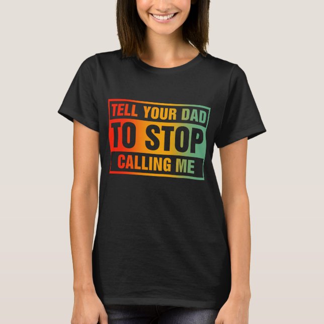 Camiseta Diga a sua Pai para parar de me chamar (Frente)