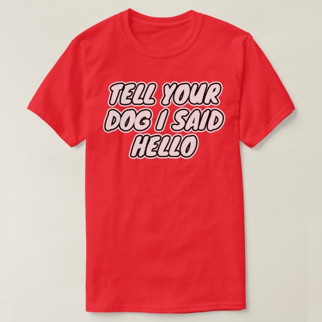 Camiseta Diga Ao Seu Cachorro Que Eu Disse Olá (Frente do Design)