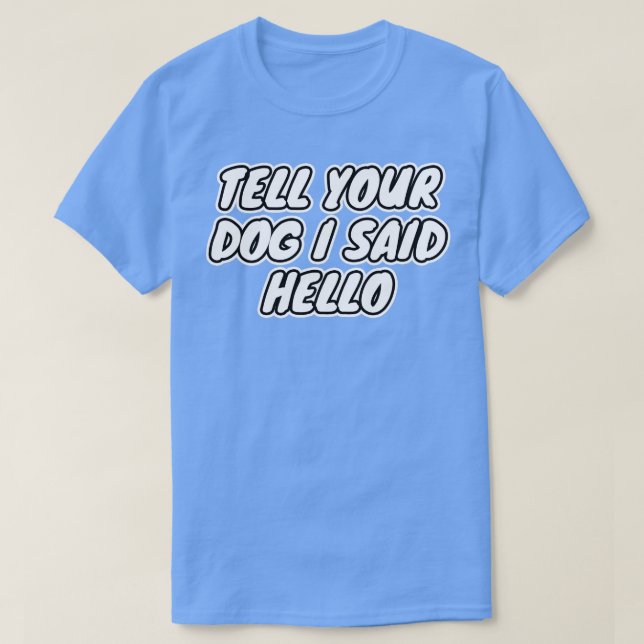 Camiseta Diga Ao Seu Cachorro Que Eu Disse Olá (Frente do Design)