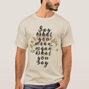 Camiseta Diga o que você quer dizer com o que você diz.