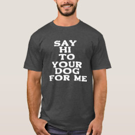 Camiseta Diga oi para o seu cachorro para mim - Engraçada D