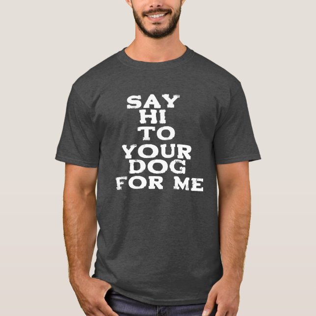 Camiseta Diga oi para o seu cachorro para mim - Engraçada D (Frente)